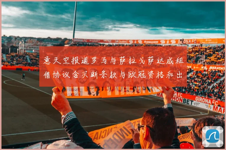 意天空报道罗马与萨拉戈萨达成租借协议含买断条款与欧冠资格和出场数挂钩