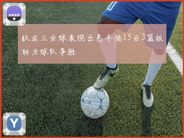 狄龙三分球表现出色半场15分3篮板助力球队争胜